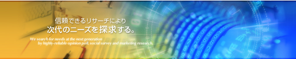 信頼できるリサーチにより次代のニーズを探求する。